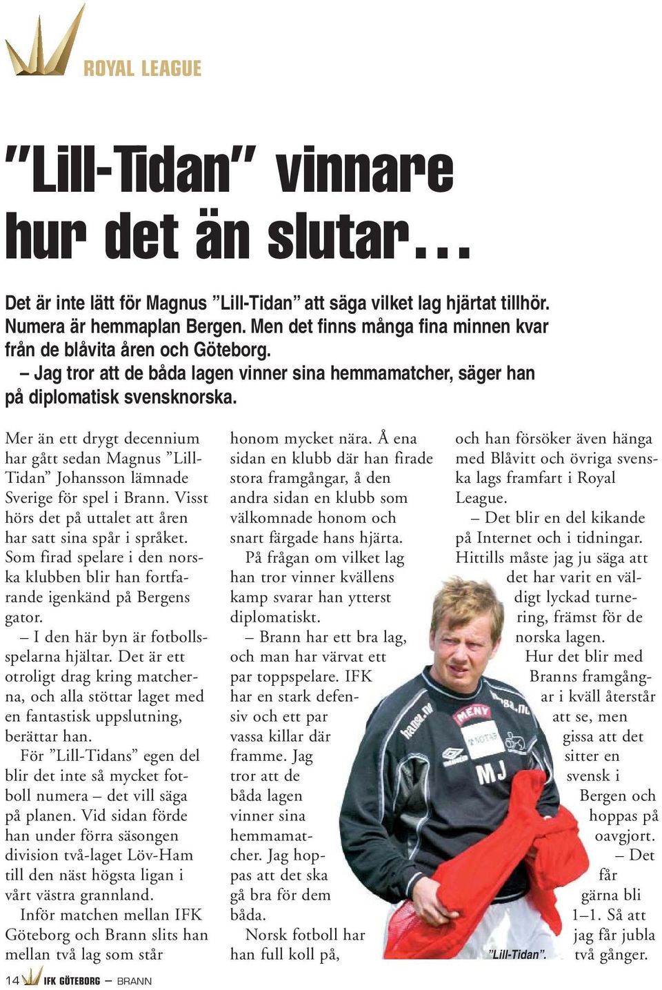 Mer än ett drygt decennium har gått sedan Magnus Lill- Tidan Johansson lämnade Sverige för spel i Brann. Visst hörs det på uttalet att åren har satt sina spår i språket.