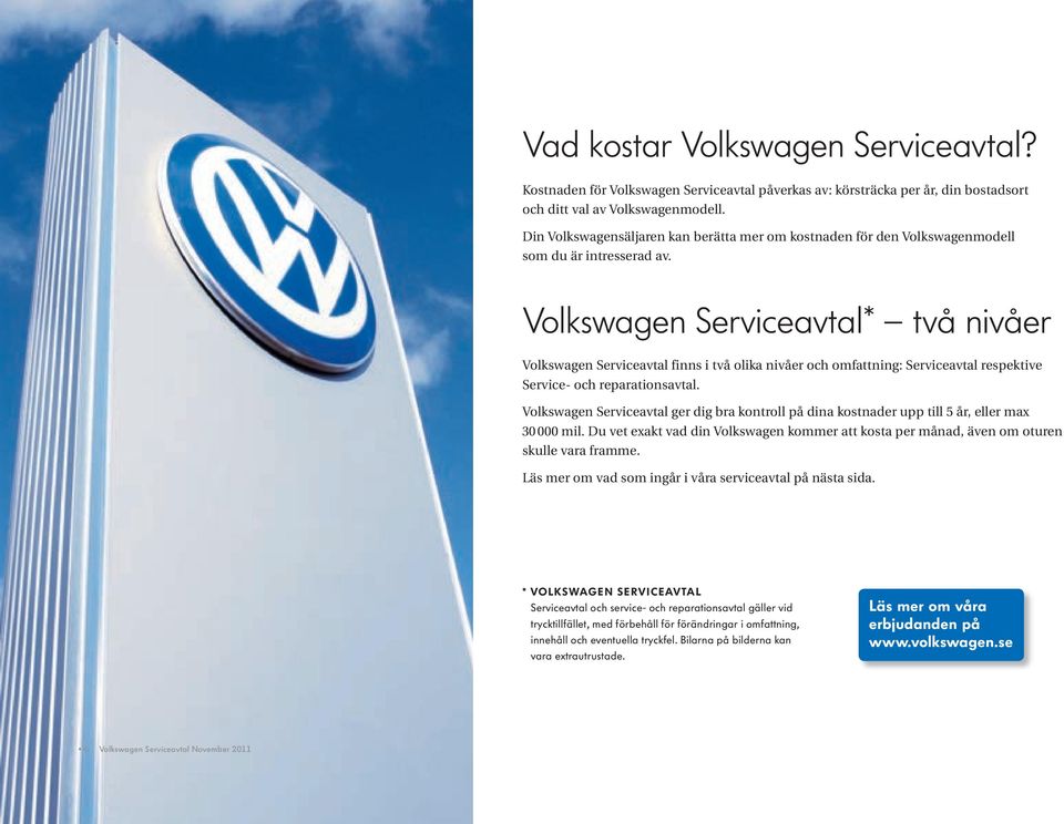 Volkswagen Serviceavtal * två nivåer Volkswagen Serviceavtal finns i två olika nivåer och omfattning: Serviceavtal respektive Service- och reparationsavtal.