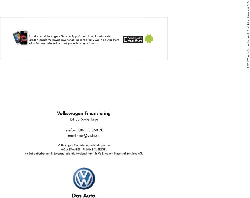 Produktion: Blomquist & Co Volkswagen Finansiering 151 88 Södertälje Telefon: 08-553 868 70 marknad@vwfs.
