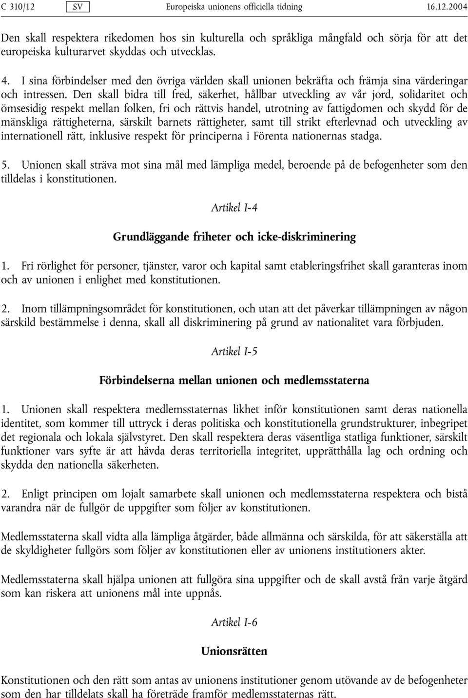 Den skall bidra till fred, säkerhet, hållbar utveckling av vår jord, solidaritet och ömsesidig respekt mellan folken, fri och rättvis handel, utrotning av fattigdomen och skydd för de mänskliga