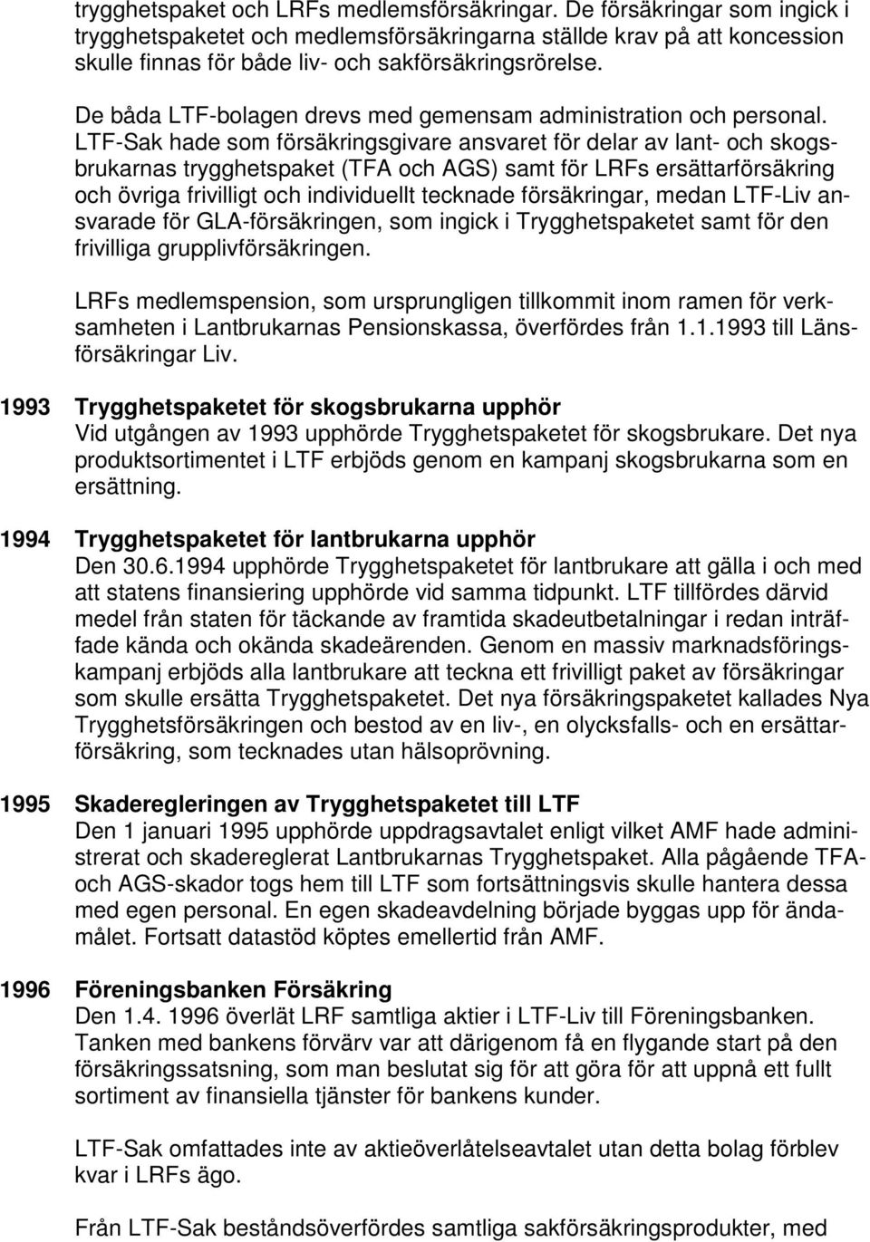 De båda LTF-bolagen drevs med gemensam administration och personal.