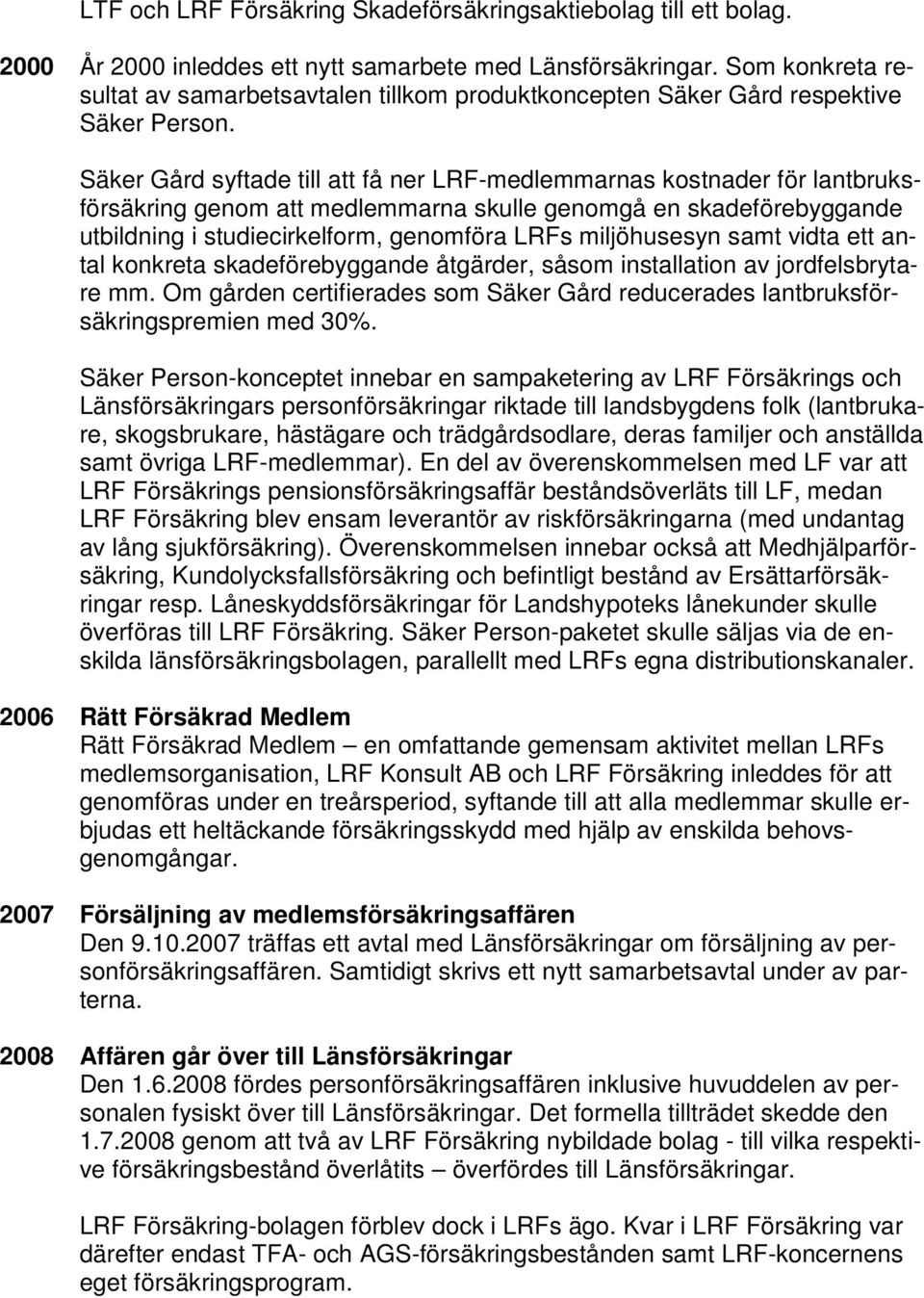 Säker Gård syftade till att få ner LRF-medlemmarnas kostnader för lantbruksförsäkring genom att medlemmarna skulle genomgå en skadeförebyggande utbildning i studiecirkelform, genomföra LRFs
