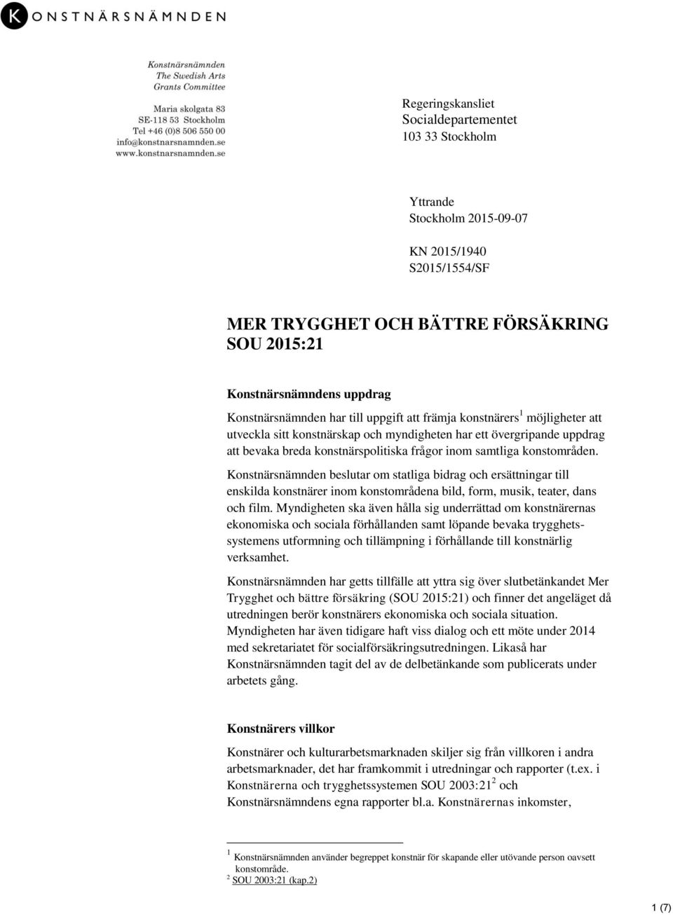 samtliga konstområden. Konstnärsnämnden beslutar om statliga bidrag och ersättningar till enskilda konstnärer inom konstområdena bild, form, musik, teater, dans och film.