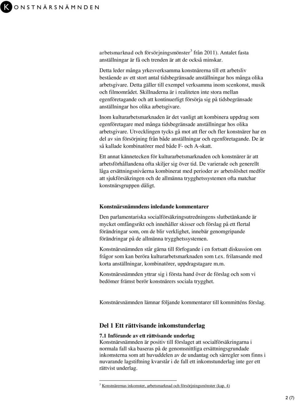Detta gäller till exempel verksamma inom scenkonst, musik och filmområdet.