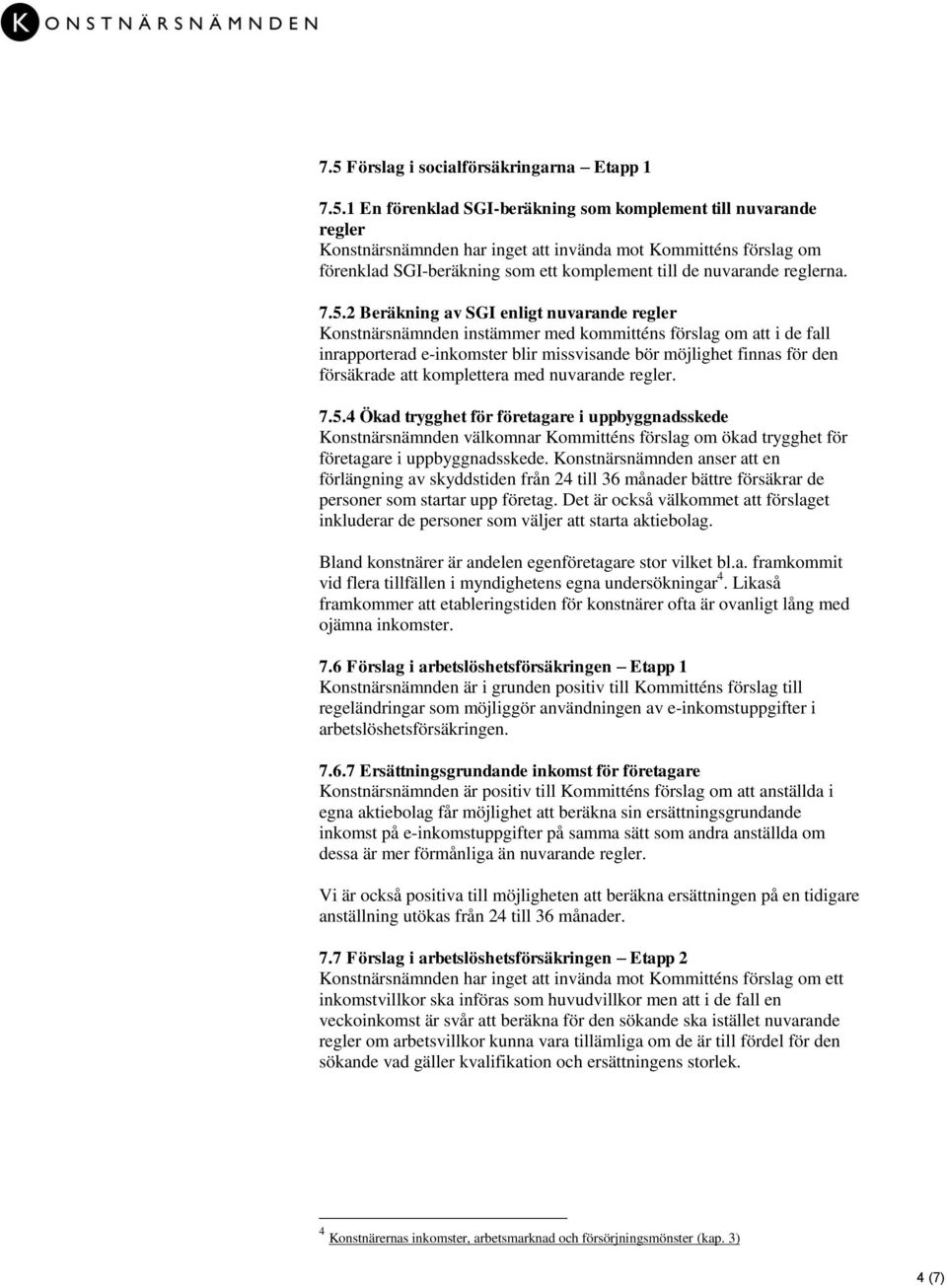 2 Beräkning av SGI enligt nuvarande regler Konstnärsnämnden instämmer med kommitténs förslag om att i de fall inrapporterad e-inkomster blir missvisande bör möjlighet finnas för den försäkrade att