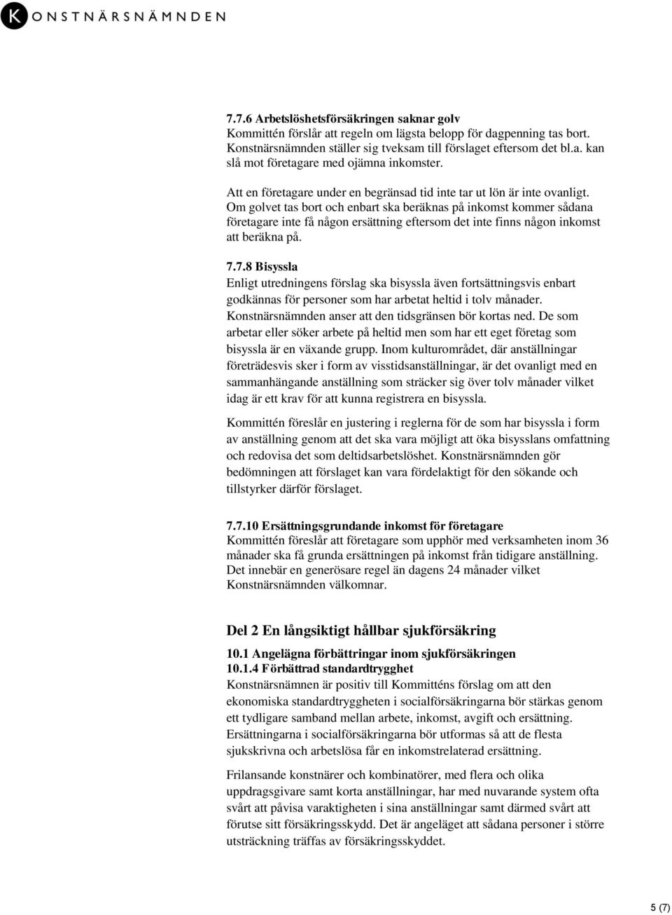 Om golvet tas bort och enbart ska beräknas på inkomst kommer sådana företagare inte få någon ersättning eftersom det inte finns någon inkomst att beräkna på. 7.