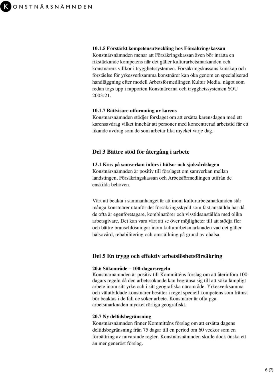 Försäkringskassans kunskap och förståelse för yrkesverksamma konstnärer kan öka genom en specialiserad handläggning efter modell Arbetsförmedlingen Kultur Media, något som redan togs upp i rapporten