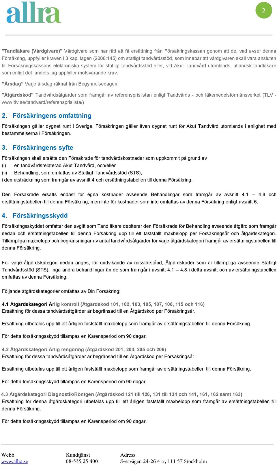 utländsk tandläkare som enligt det landets lag uppfyller motsvarande krav. Årsdag Varje årsdag räknat från Begynnelsedagen.