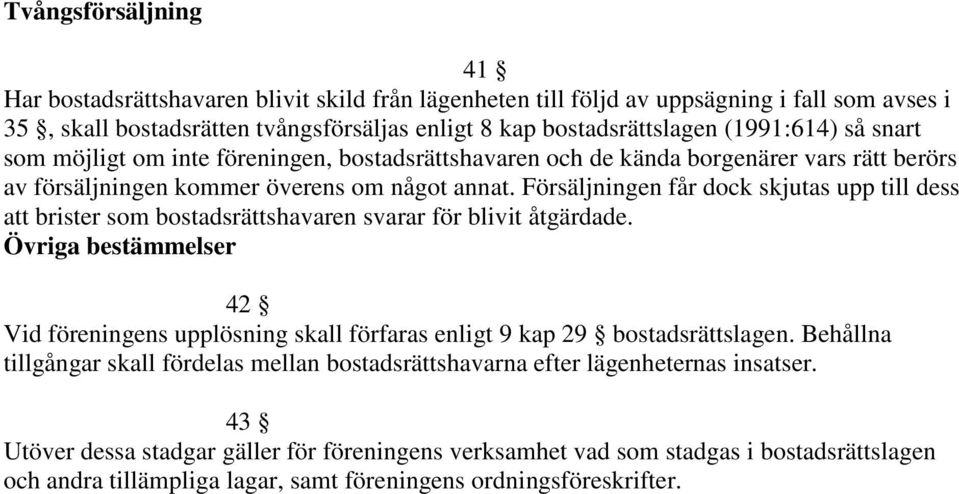 Försäljningen får dock skjutas upp till dess att brister som bostadsrättshavaren svarar för blivit åtgärdade.