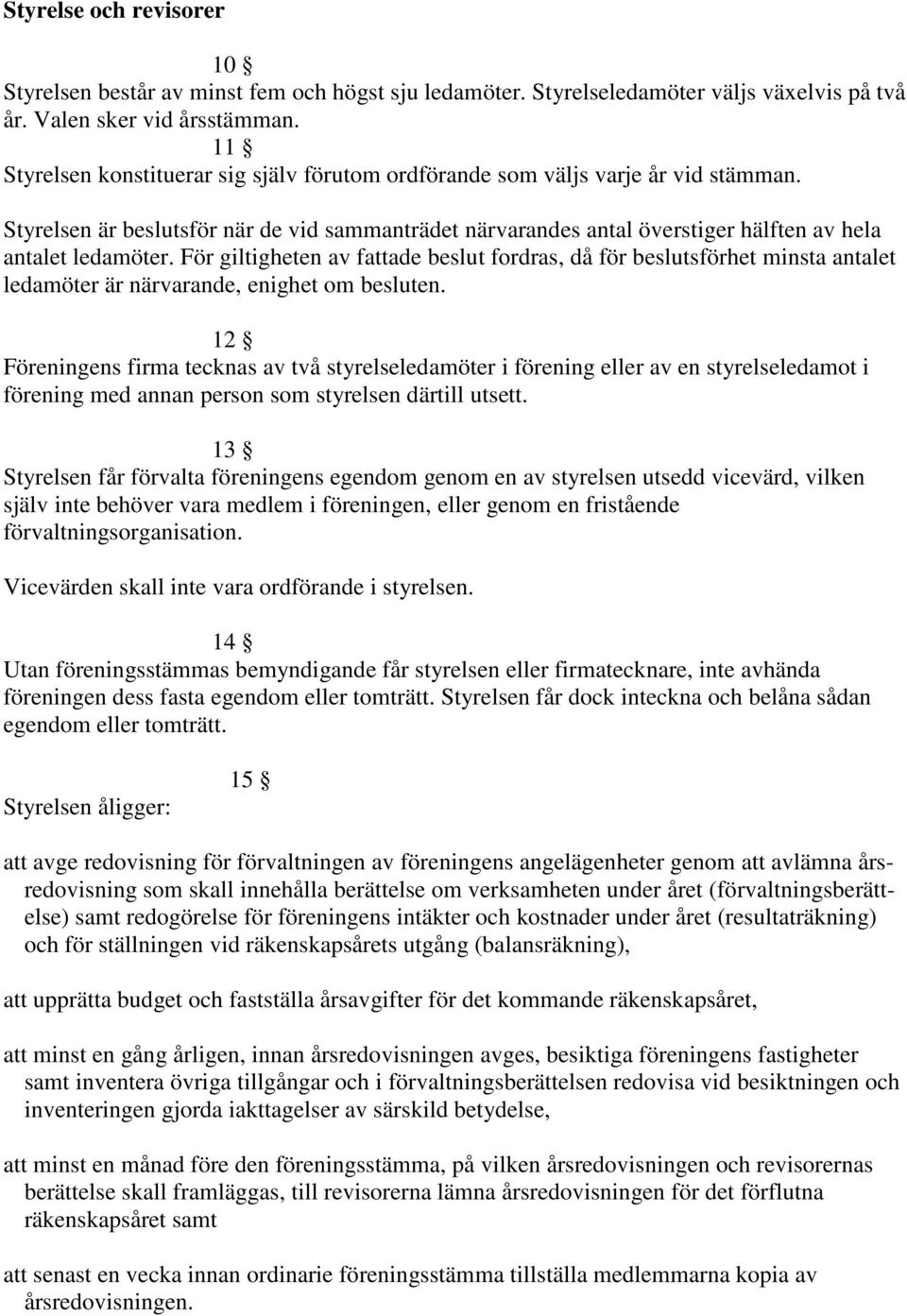 För giltigheten av fattade beslut fordras, då för beslutsförhet minsta antalet ledamöter är närvarande, enighet om besluten.