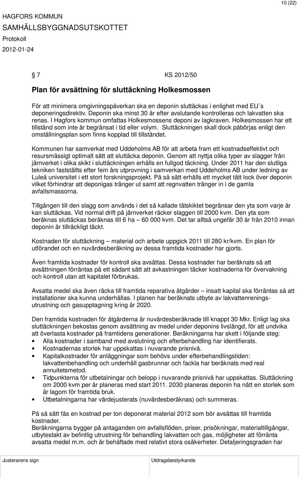 Holkesmossen har ett tillstånd som inte är begränsat i tid eller volym. Sluttäckningen skall dock påbörjas enligt den omställningsplan som finns kopplad till tillståndet.
