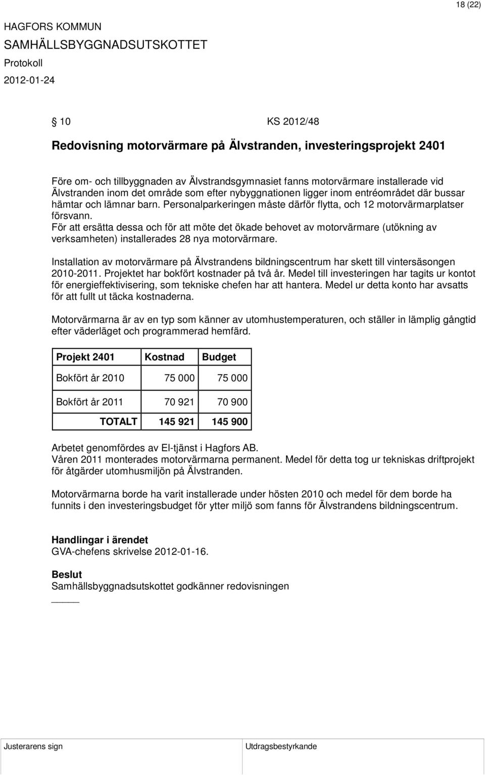 För att ersätta dessa och för att möte det ökade behovet av motorvärmare (utökning av verksamheten) installerades 28 nya motorvärmare.