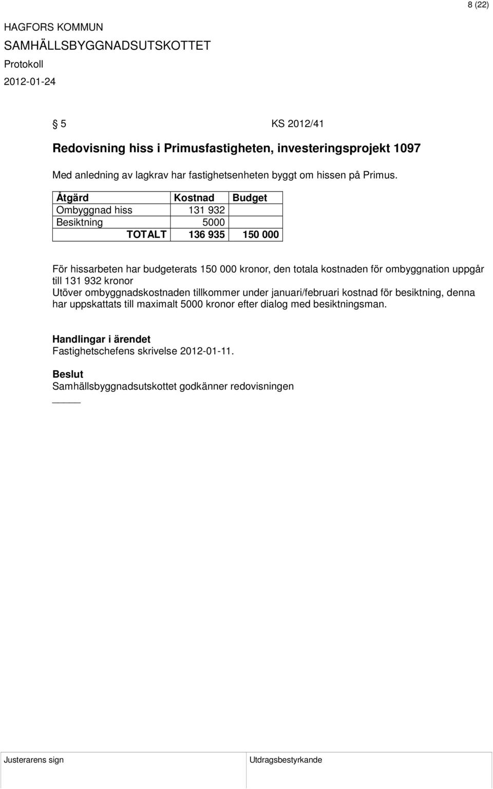 ombyggnation uppgår till 131 932 kronor Utöver ombyggnadskostnaden tillkommer under januari/februari kostnad för besiktning, denna har uppskattats till