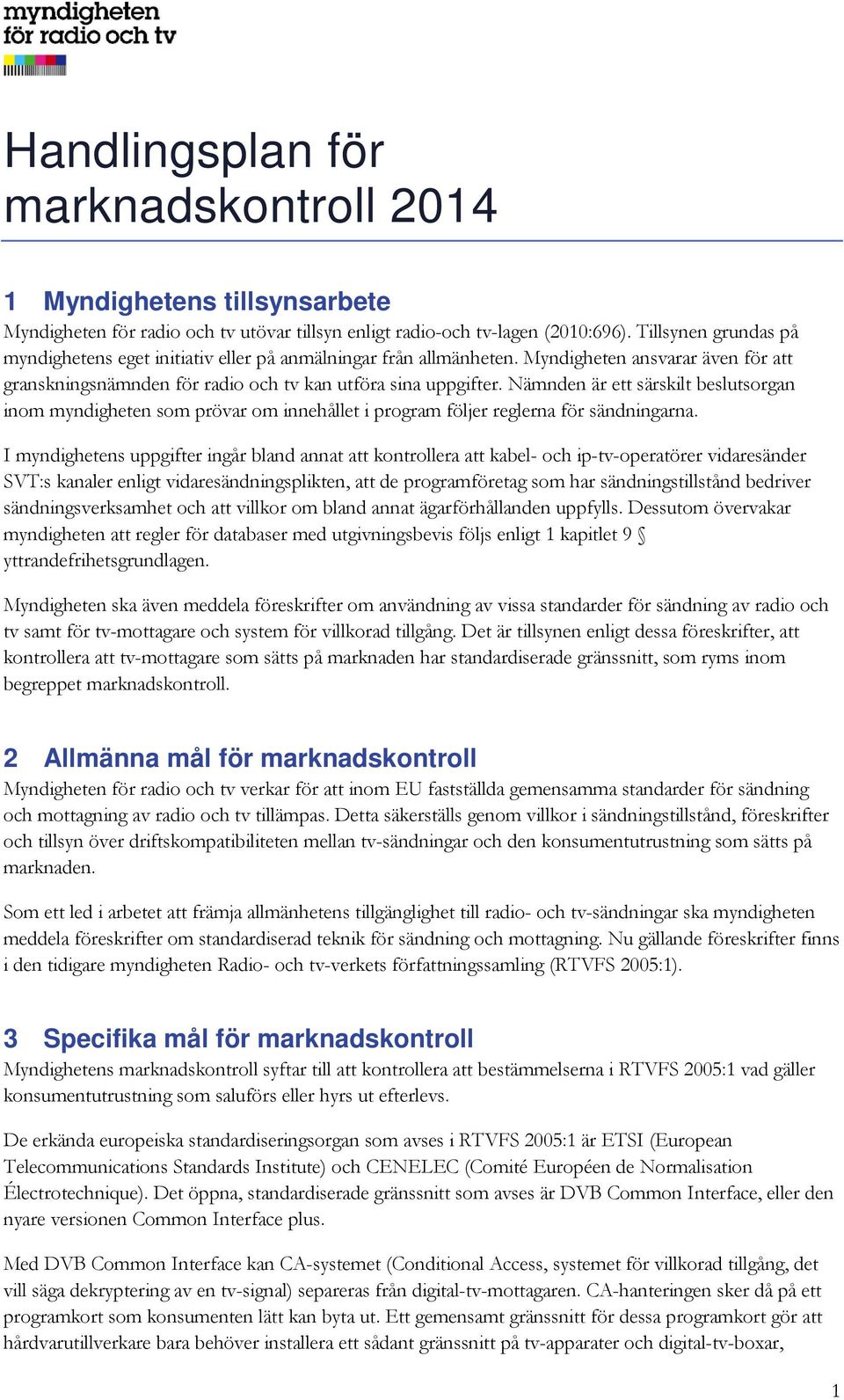 Nämnden är ett särskilt beslutsorgan inom myndigheten som prövar om innehållet i program följer reglerna för sändningarna.