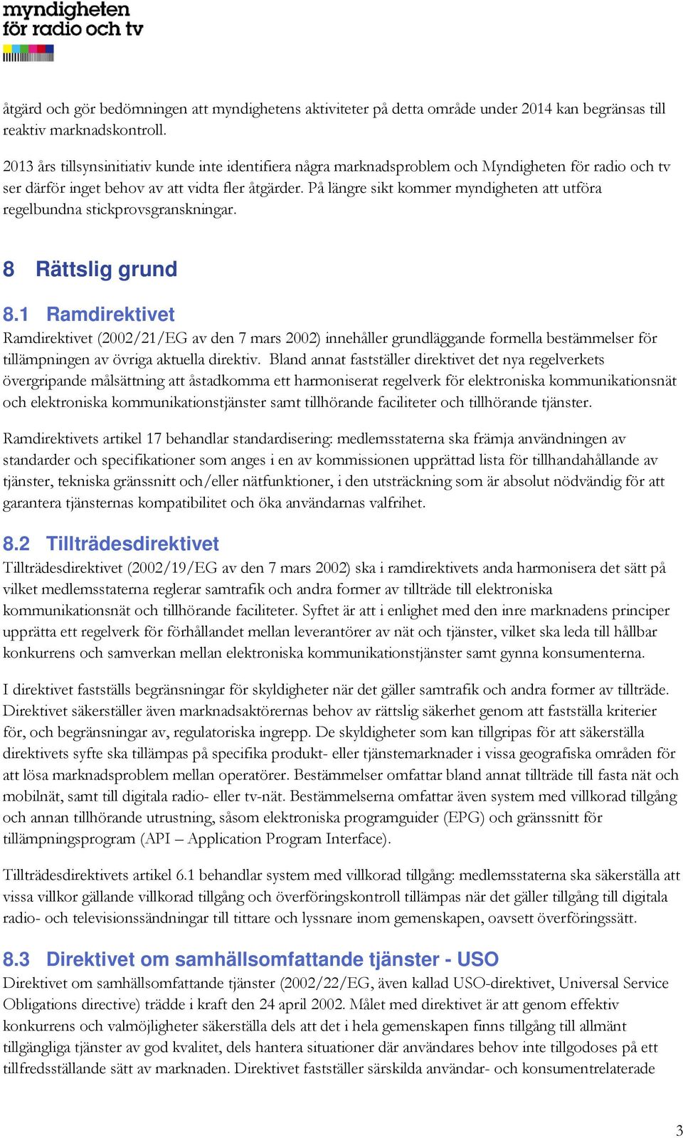 På längre sikt kommer myndigheten att utföra regelbundna stickprovsgranskningar. 8 Rättslig grund 8.