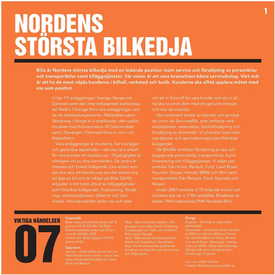 Vi har 111 anläggningar i Sverige, Norge och Danmark samt den internetbaserade auktionssajten Netbil. I Sverige finns våra anläggningar runt de tre storstadsregionerna, i Mälardalen samt i Skaraborg.