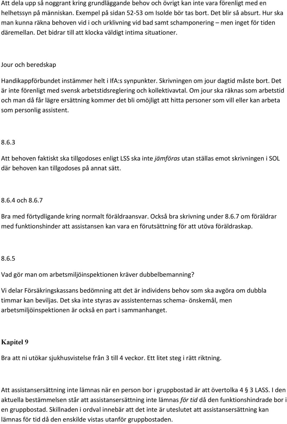 Jour och beredskap Handikappförbundet instämmer helt i IfA:s synpunkter. Skrivningen om jour dagtid måste bort. Det är inte förenligt med svensk arbetstidsreglering och kollektivavtal.