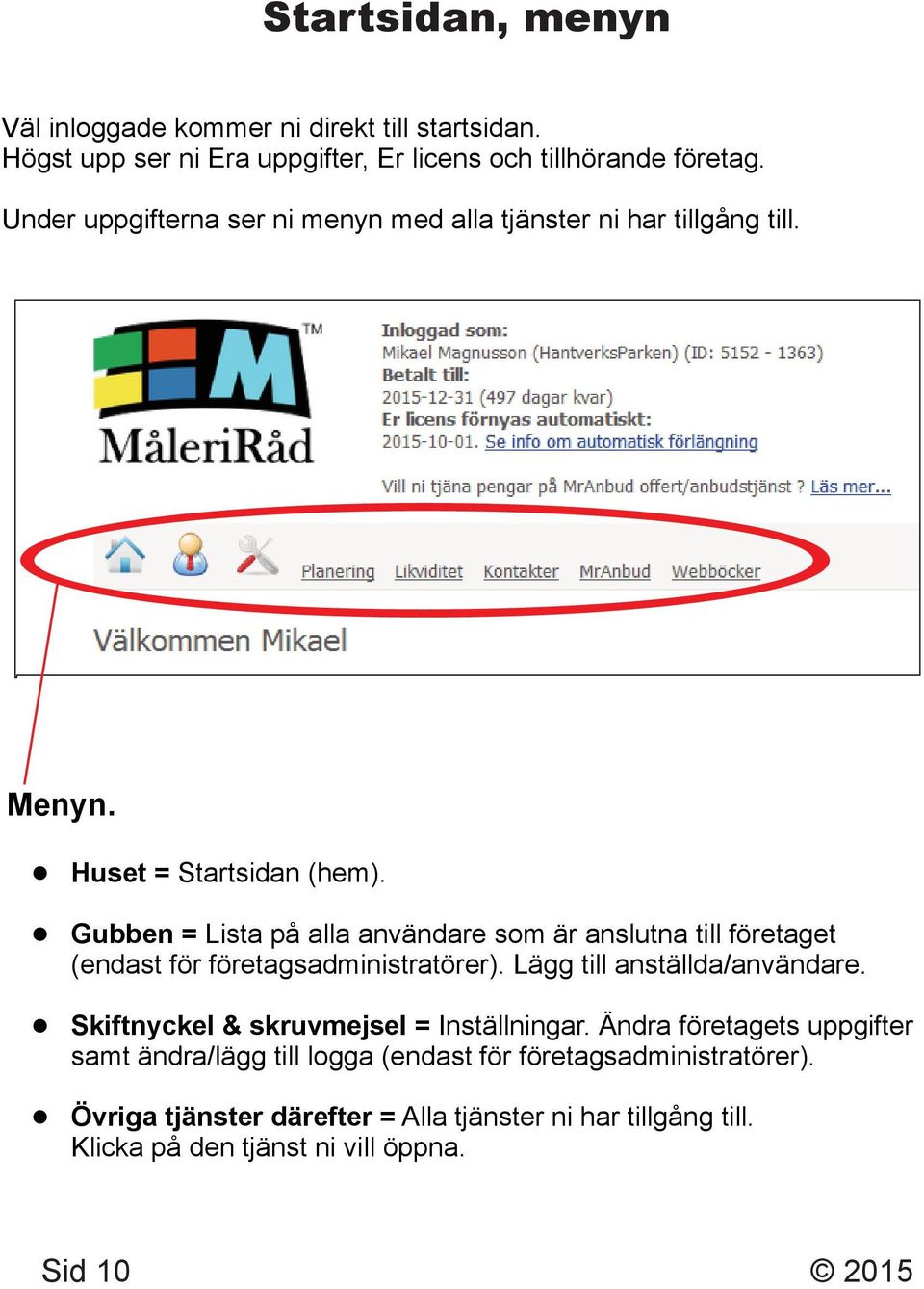 Gubben = Lista på alla användare som är anslutna till företaget (endast för företagsadministratörer). Lägg till anställda/användare.