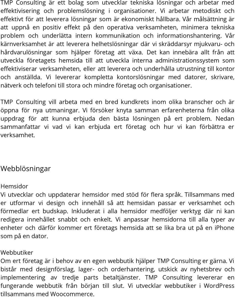 Vår målsättning är att uppnå en positiv effekt på den operativa verksamheten, minimera tekniska problem och underlätta intern kommunikation och informationshantering.