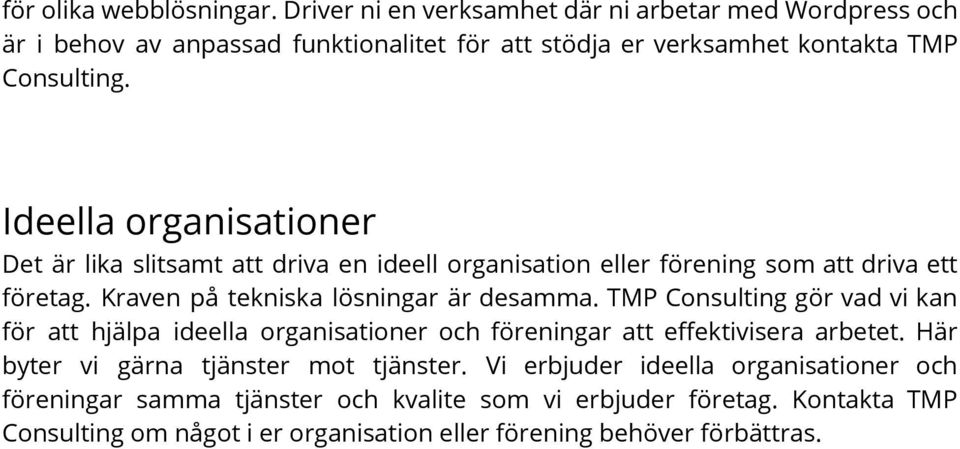 Ideella organisationer Det är lika slitsamt att driva en ideell organisation eller förening som att driva ett företag. Kraven på tekniska lösningar är desamma.