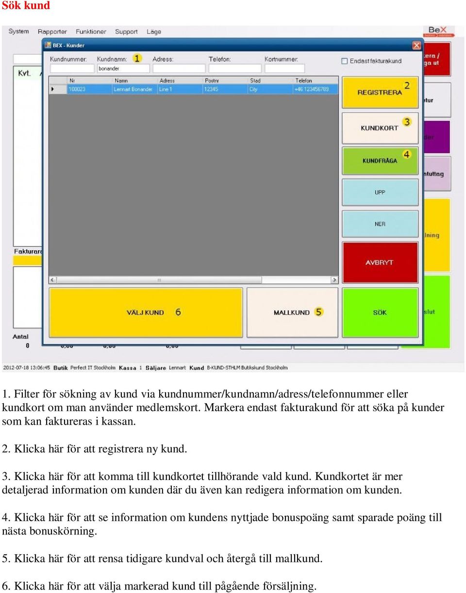 Klicka här för att komma till kundkortet tillhörande vald kund. Kundkortet är mer detaljerad information om kunden där du även kan redigera information om kunden. 4.