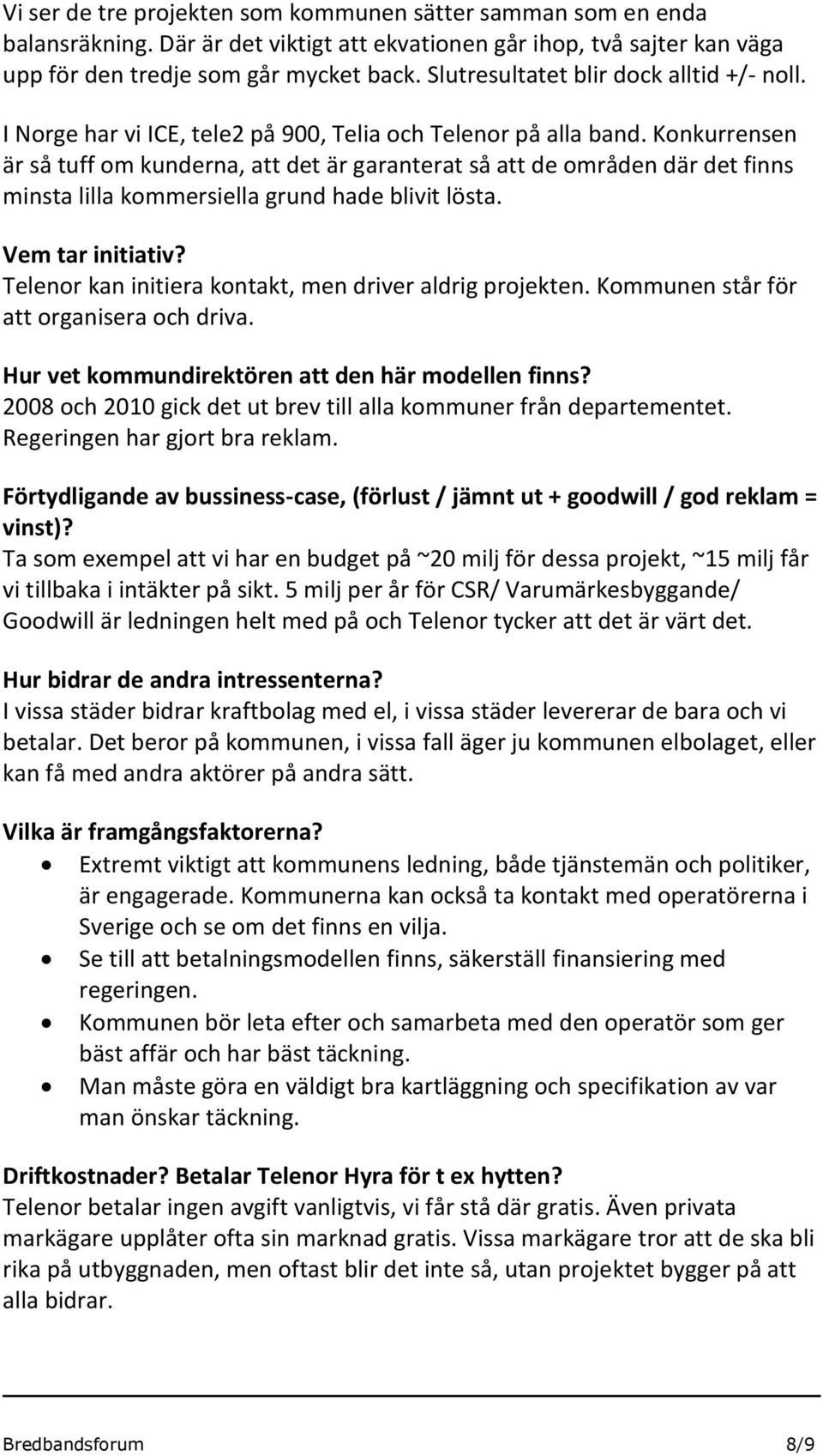 Konkurrensen är så tuff om kunderna, att det är garanterat så att de områden där det finns minsta lilla kommersiella grund hade blivit lösta. Vem tar initiativ?