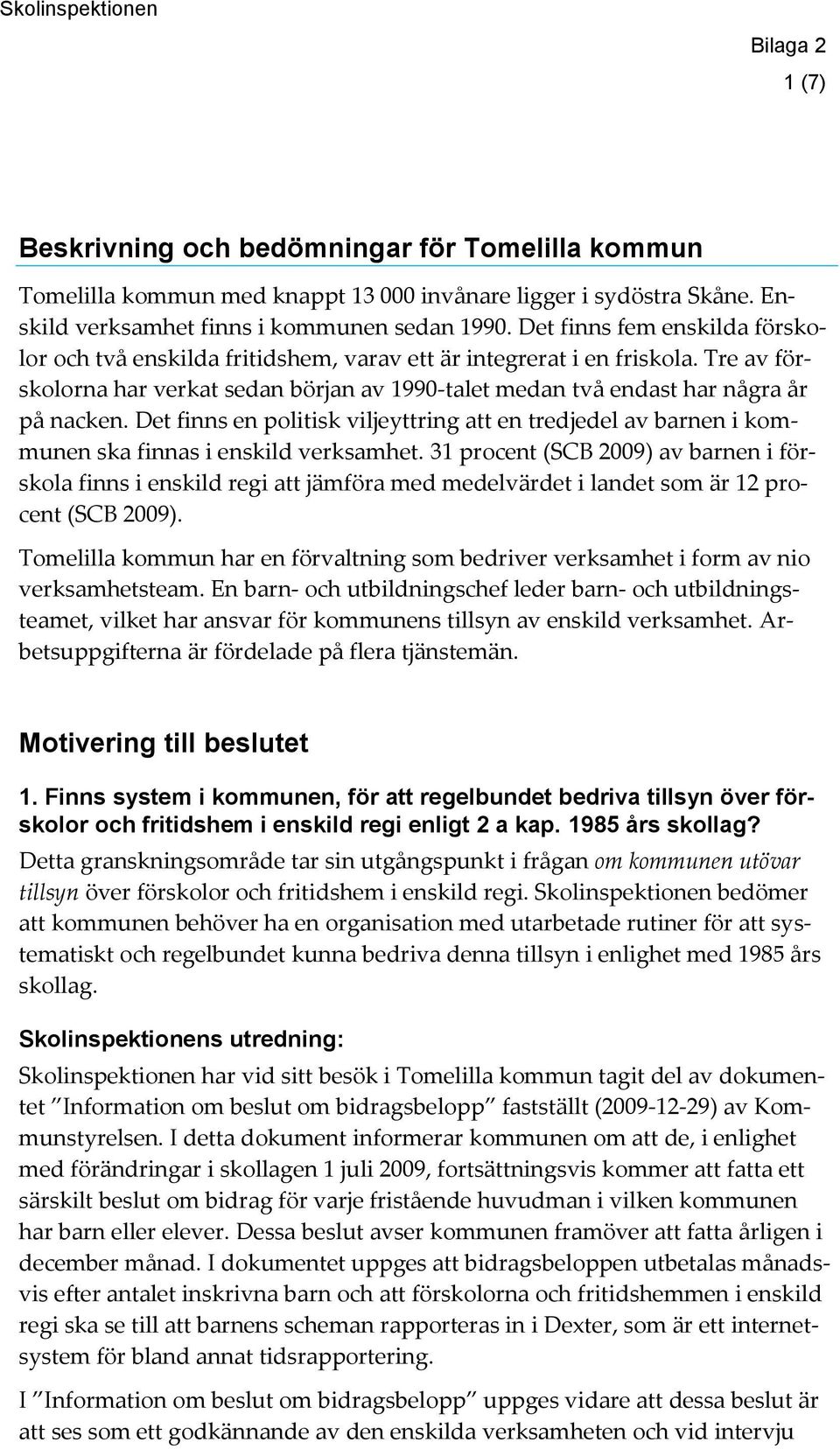 Det finns en politisk viljeyttring att en tredjedel av barnen i kommunen ska finnas i enskild verksamhet.