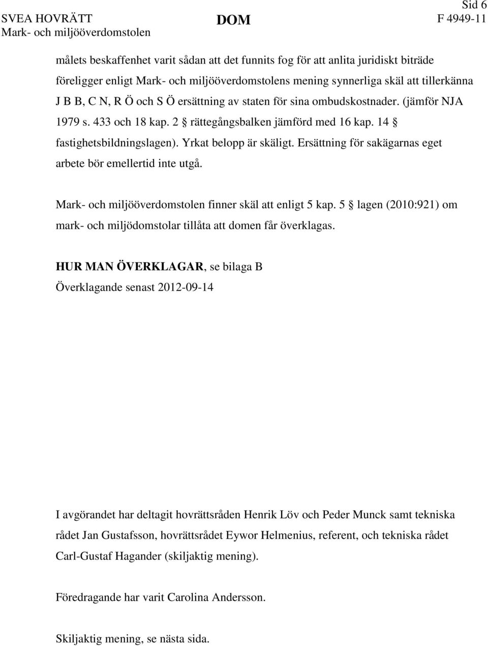 Ersättning för sakägarnas eget arbete bör emellertid inte utgå. finner skäl att enligt 5 kap. 5 lagen (2010:921) om mark- och miljödomstolar tillåta att domen får överklagas.