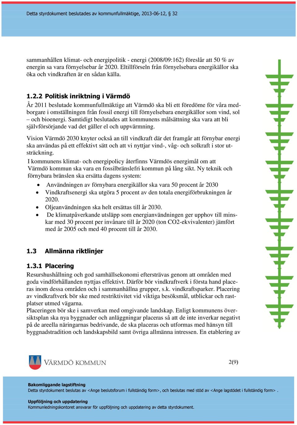 2 Politisk inriktning i Värmdö År 2011 beslutade kommunfullmäktige att Värmdö ska bli ett föredöme för våra medborgare i omställningen från fossil energi till förnyelsebara energikällor som vind, sol