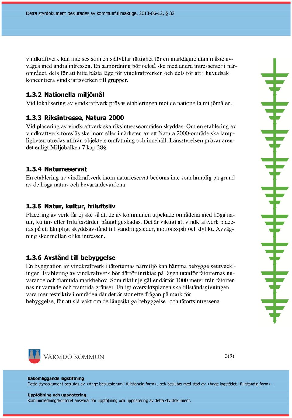 2 Nationella miljömål Vid lokalisering av vindkraftverk prövas etableringen mot de nationella miljömålen. 1.3.