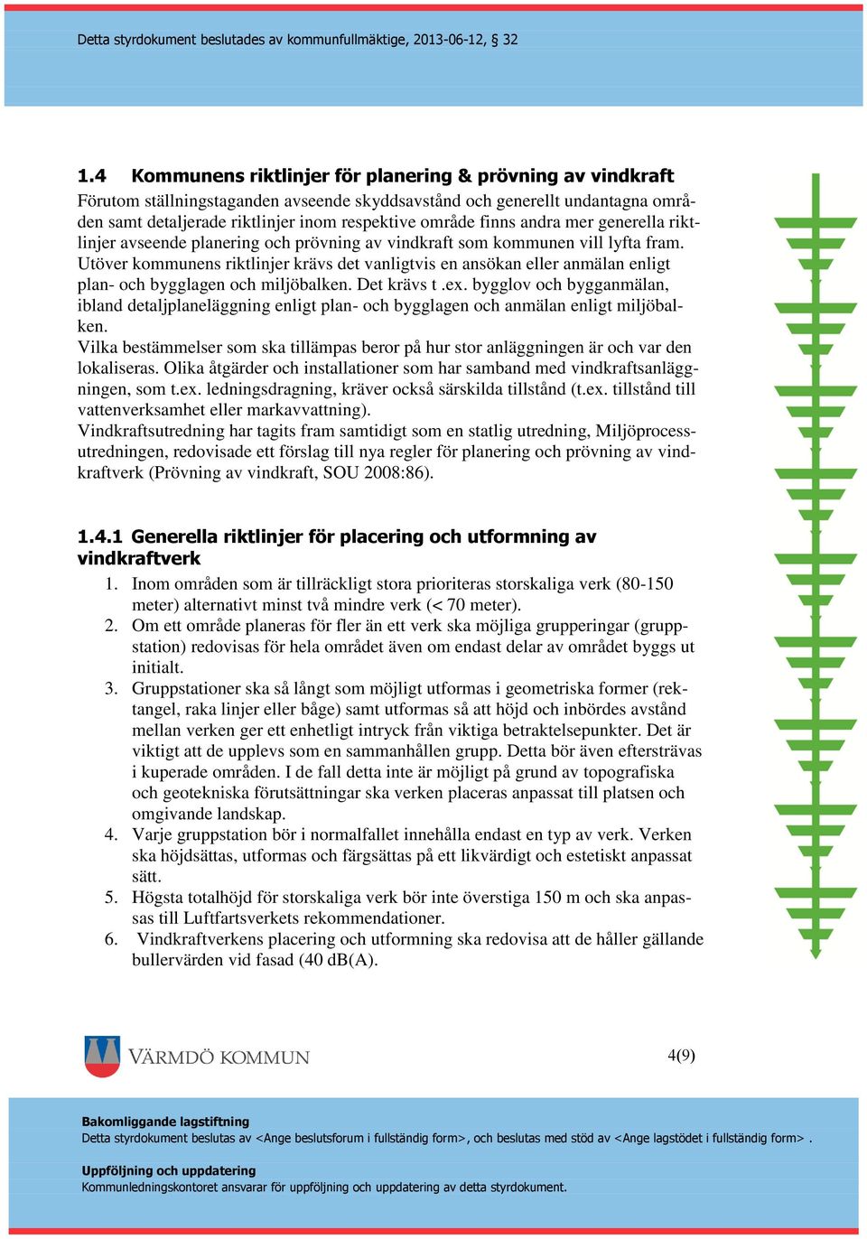 Utöver kommunens riktlinjer krävs det vanligtvis en ansökan eller anmälan enligt plan- och bygglagen och miljöbalken. Det krävs t.ex.