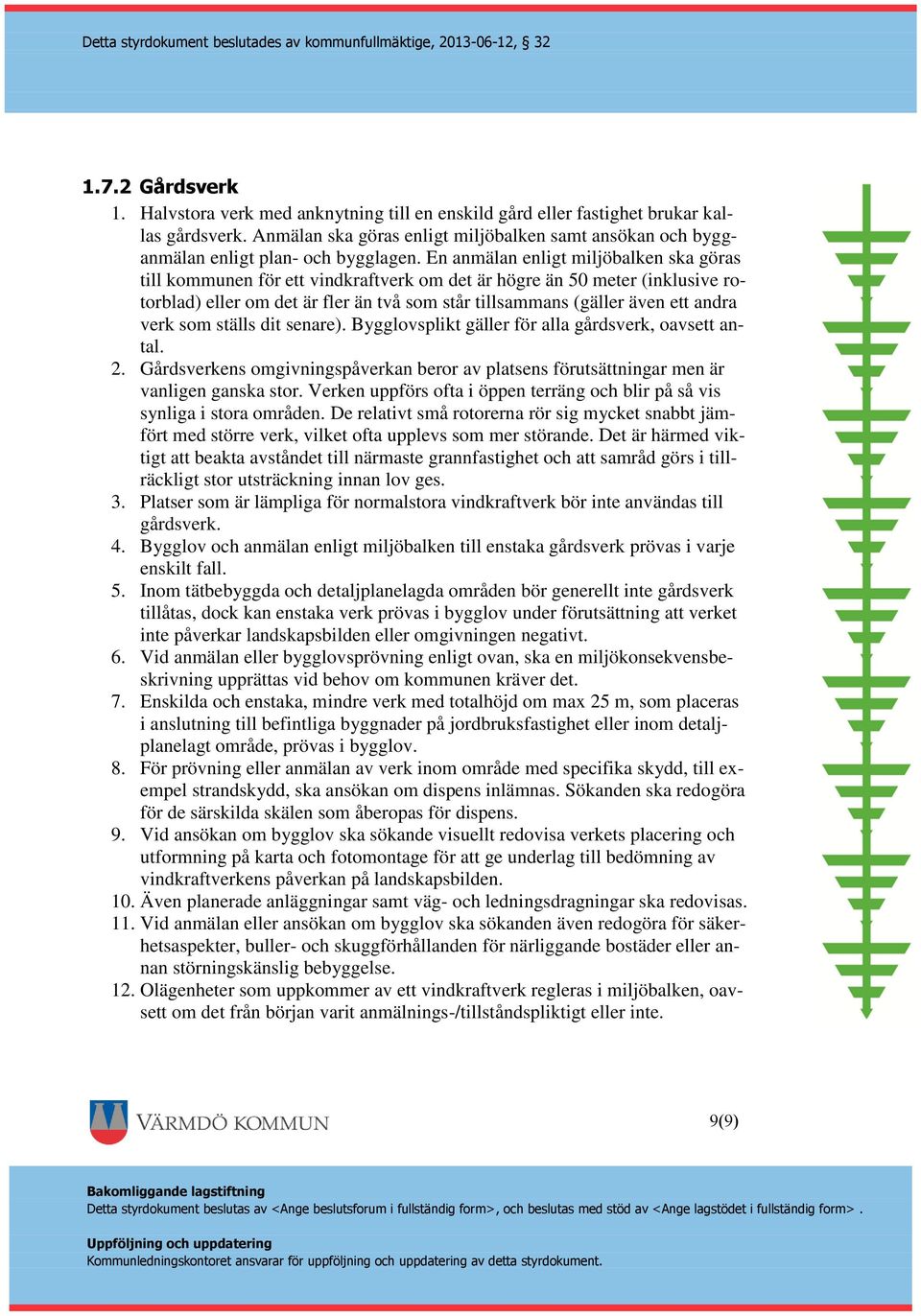 En anmälan enligt miljöbalken ska göras till kommunen för ett vindkraftverk om det är högre än 50 meter (inklusive rotorblad) eller om det är fler än två som står tillsammans (gäller även ett andra