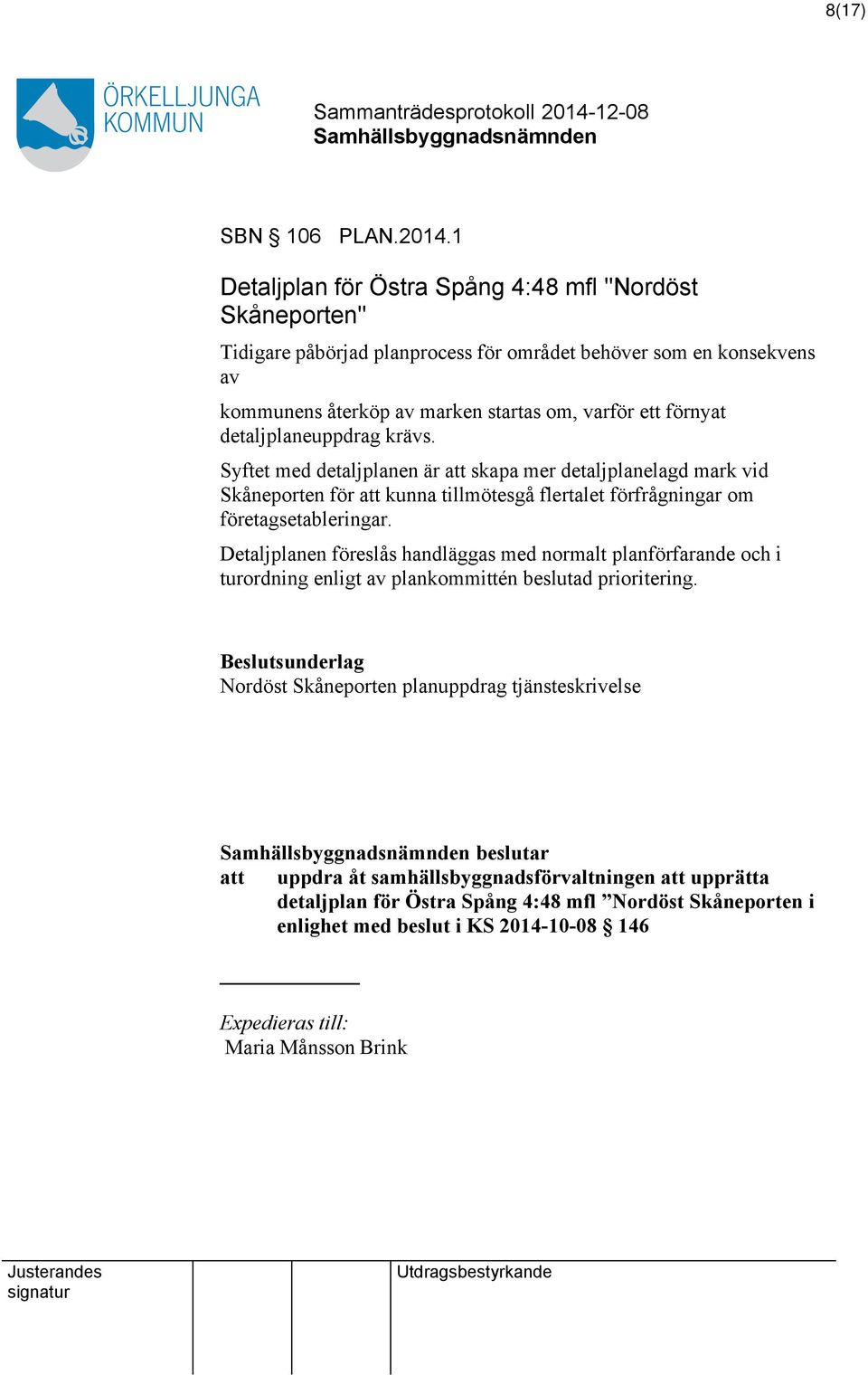 förnyat detaljplaneuppdrag krävs. Syftet med detaljplanen är skapa mer detaljplanelagd mark vid Skåneporten för kunna tillmötesgå flertalet förfrågningar om företagsetableringar.