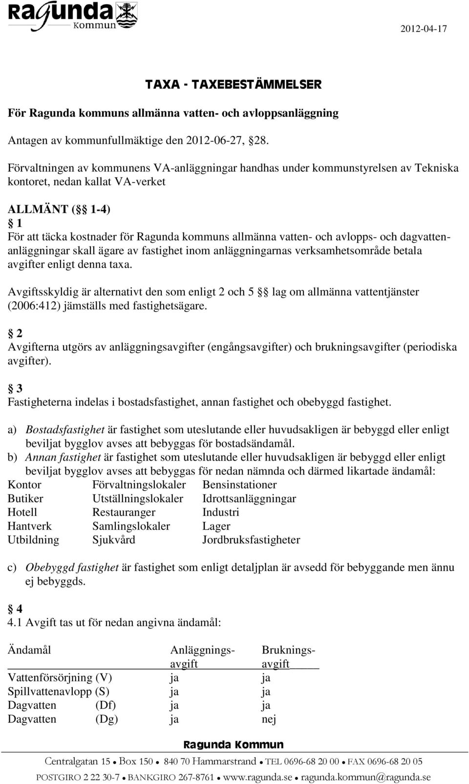 avlopps- och dagvattenanläggningar skall ägare av fastighet inom anläggningarnas verksamhetsområde betala avgifter enligt denna taxa.