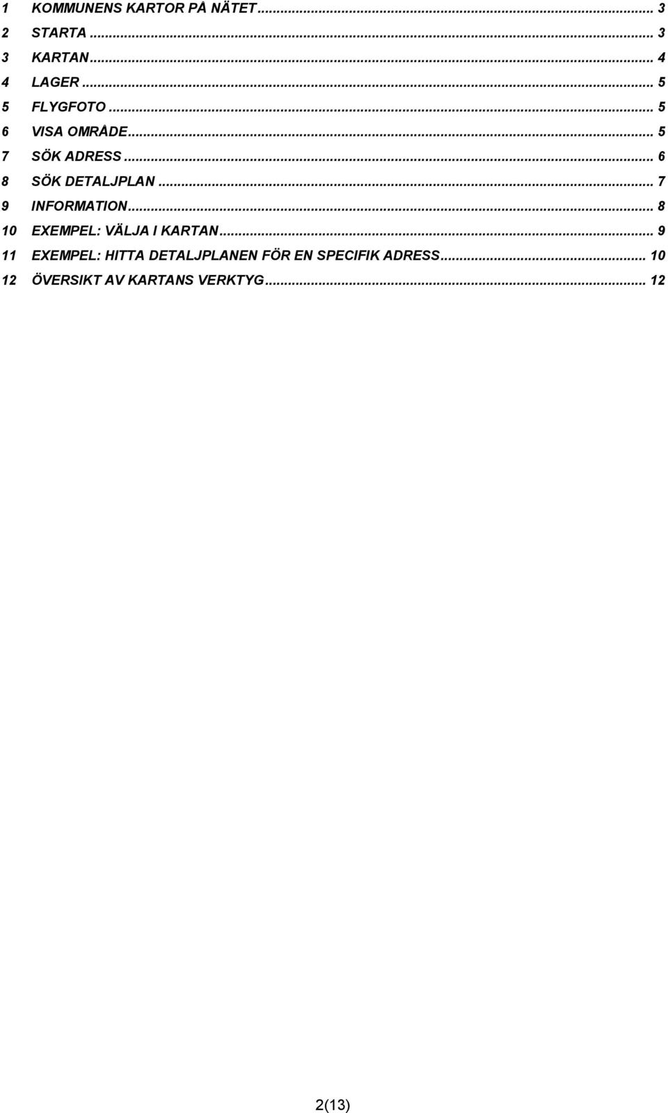 .. 7 9 INFORMATION... 8 10 EXEMPEL: VÄLJA I KARTAN.