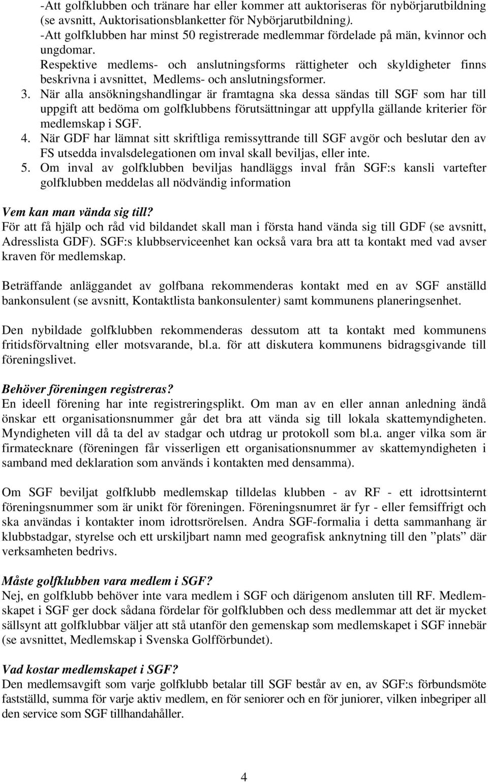 Respektive medlems- och anslutningsforms rättigheter och skyldigheter finns beskrivna i avsnittet, Medlems- och anslutningsformer. 3.