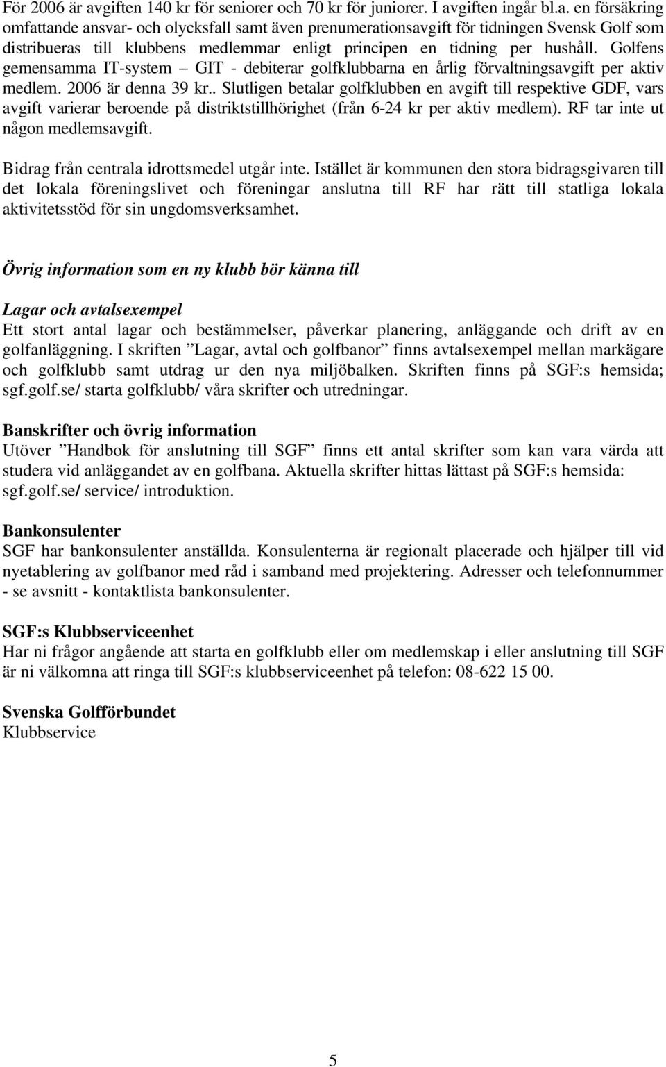 giften ingår bl.a.