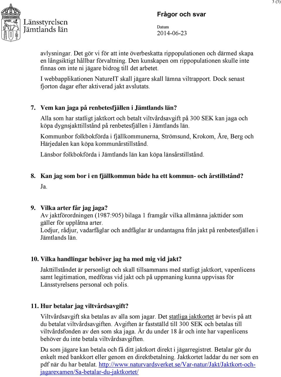 Dock senast fjorton dagar efter aktiverad jakt avslutats. 7. Vem kan jaga på renbetesfjällen i Jämtlands län?