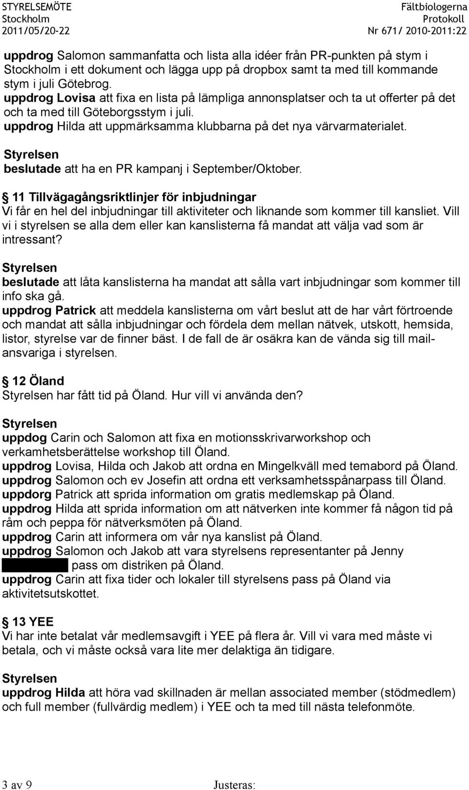 beslutade att ha en PR kampanj i September/Oktober. 11 Tillvägagångsriktlinjer för inbjudningar Vi får en hel del inbjudningar till aktiviteter och liknande som kommer till kansliet.