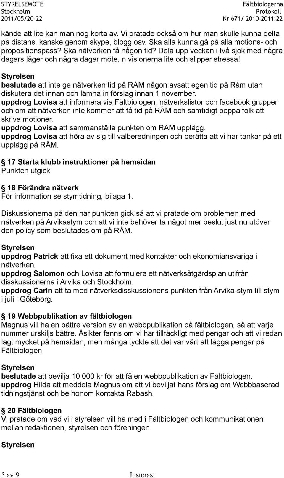 beslutade att inte ge nätverken tid på RÅM någon avsatt egen tid på Råm utan diskutera det innan och lämna in förslag innan 1 november.