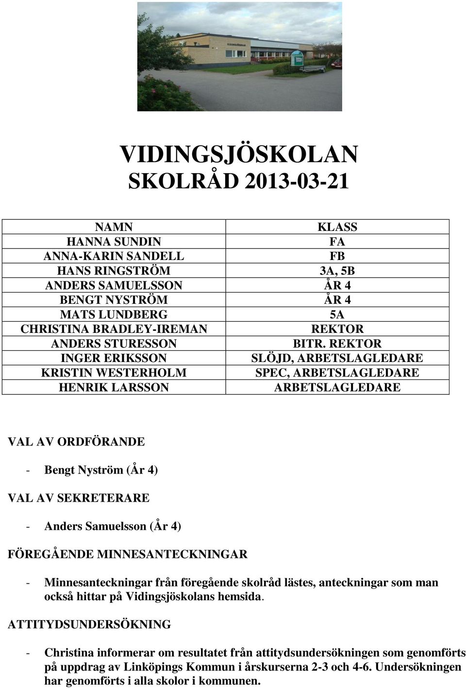 REKTOR INGER ERIKSSON SLÖJD, ARBETSLAGLEDARE KRISTIN WESTERHOLM SPEC, ARBETSLAGLEDARE HENRIK LARSSON ARBETSLAGLEDARE VAL AV ORDFÖRANDE - Bengt Nyström (År 4) VAL AV SEKRETERARE - Anders Samuelsson