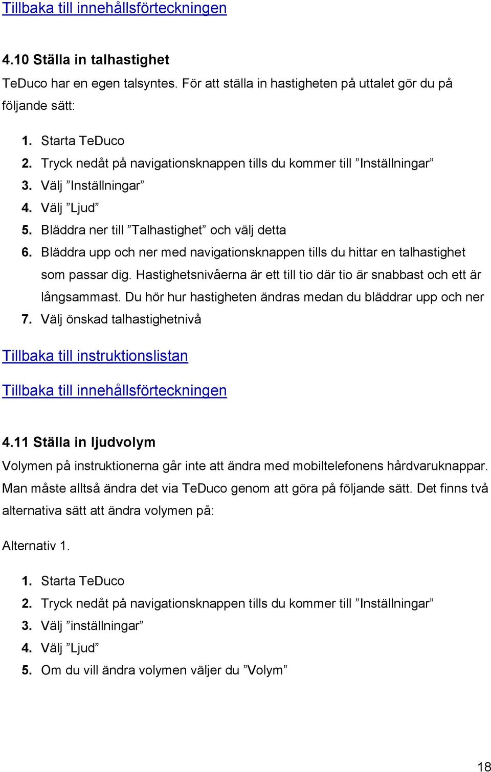 Bläddra upp och ner med navigationsknappen tills du hittar en talhastighet som passar dig. Hastighetsnivåerna är ett till tio där tio är snabbast och ett är långsammast.