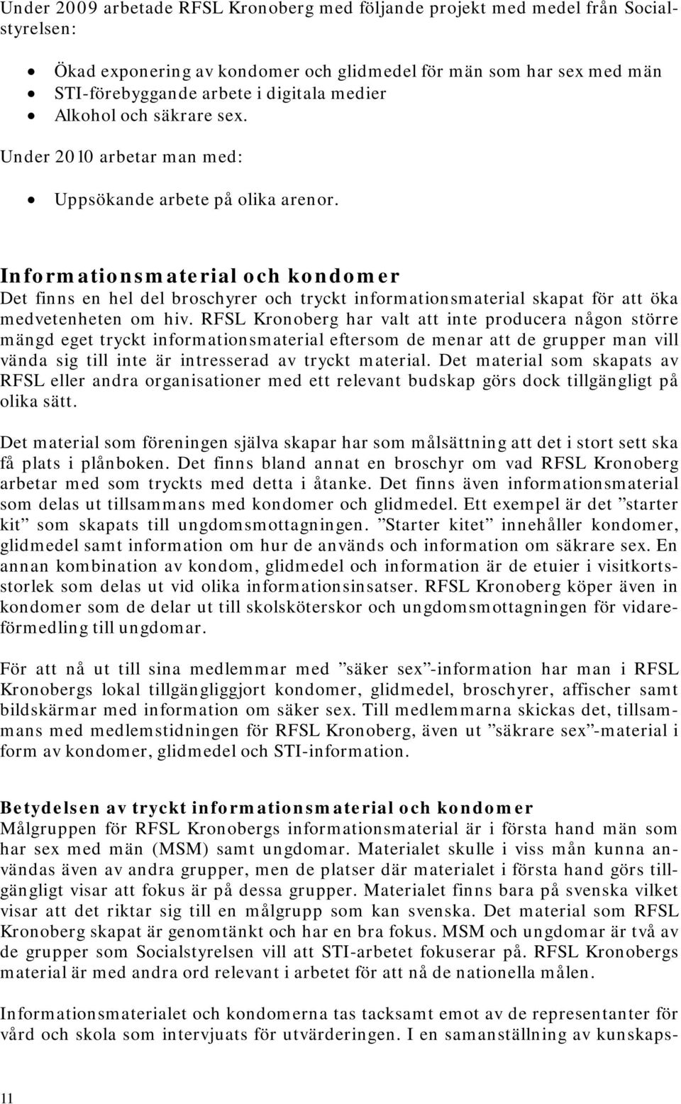 Informationsmaterial och kondomer Det finns en hel del broschyrer och tryckt informationsmaterial skapat för att öka medvetenheten om hiv.