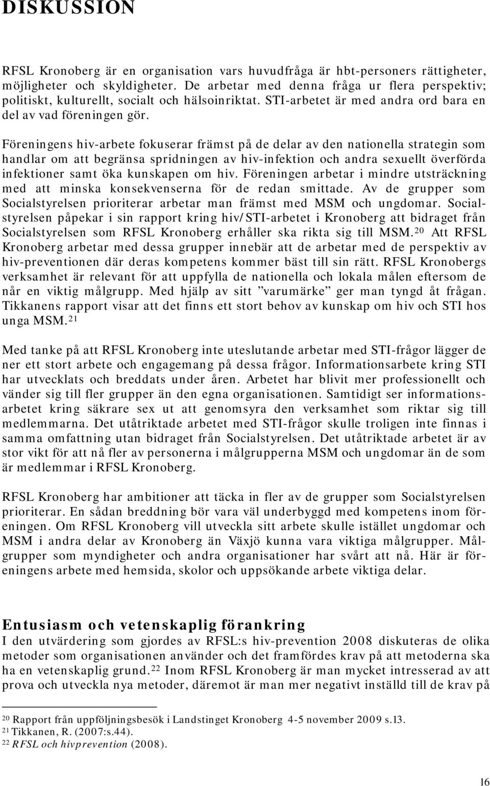 Föreningens hiv-arbete fokuserar främst på de delar av den nationella strategin som handlar om att begränsa spridningen av hiv-infektion och andra sexuellt överförda infektioner samt öka kunskapen om