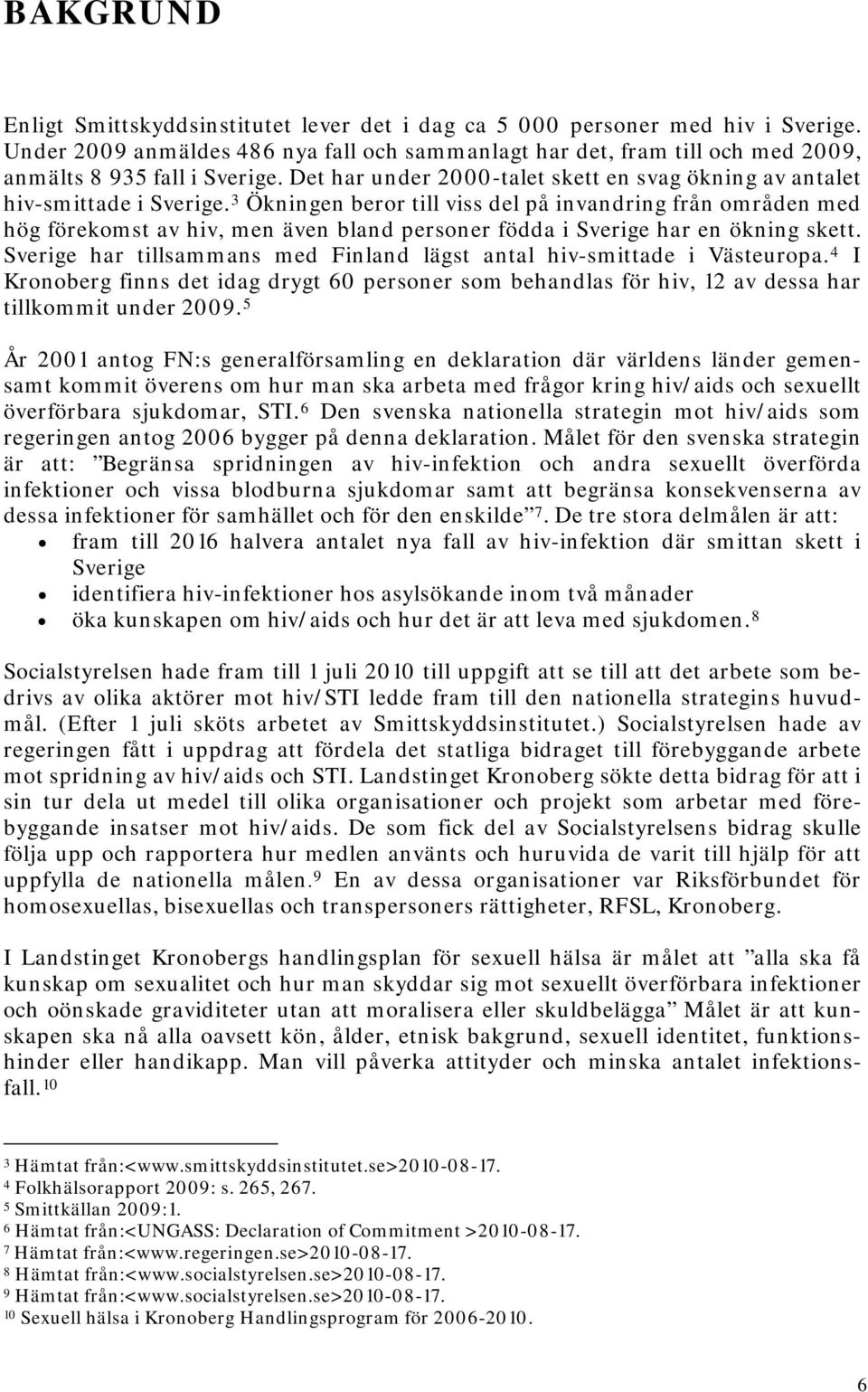 3 Ökningen beror till viss del på invandring från områden med hög förekomst av hiv, men även bland personer födda i Sverige har en ökning skett.