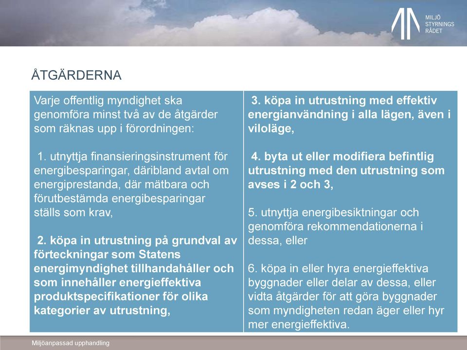 köpa in utrustning på grundval av förteckningar som Statens energimyndighet tillhandahåller och som innehåller energieffektiva produktspecifikationer för olika kategorier av utrustning, 3.