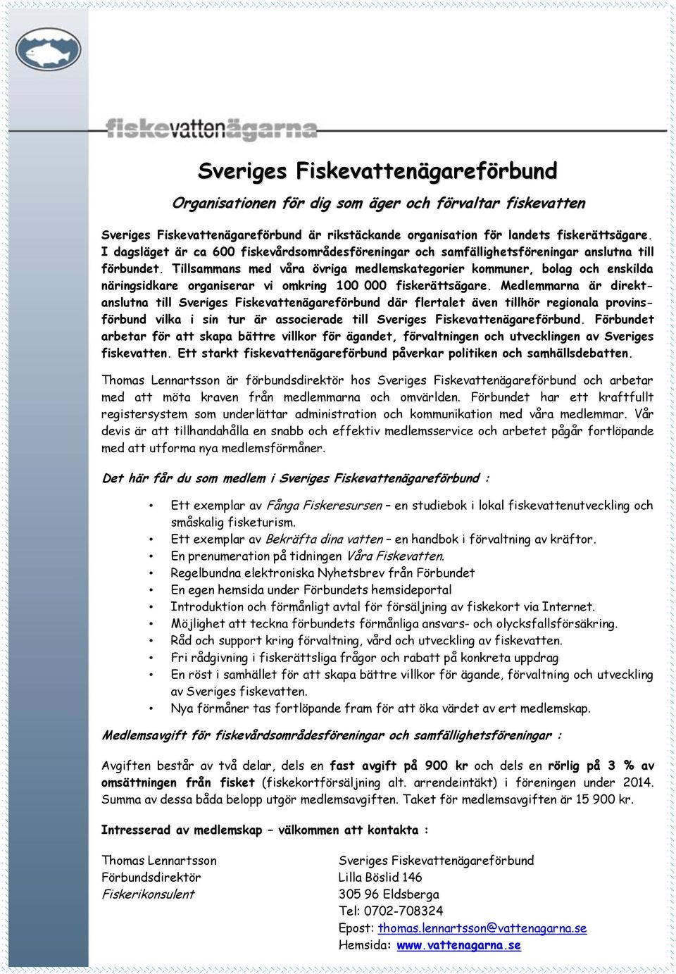 Tillsammans med våra övriga medlemskategorier kommuner, bolag och enskilda näringsidkare organiserar vi omkring 100 000 fiskerättsägare.