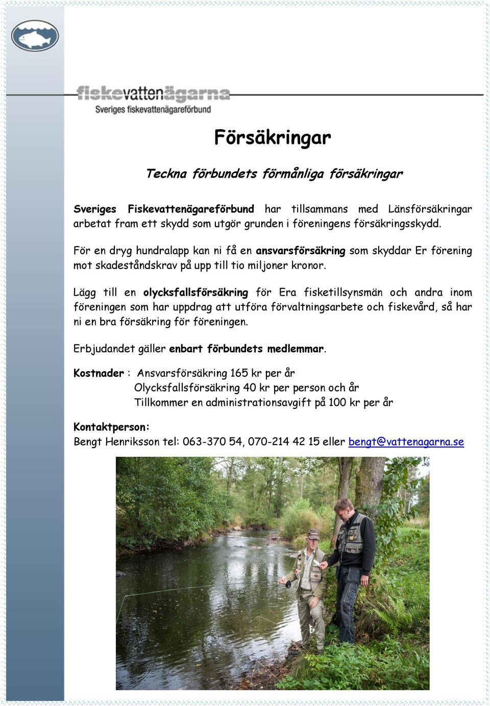 Lägg till en olycksfallsförsäkring för Era fisketillsynsmän och andra inom föreningen som har uppdrag att utföra förvaltningsarbete och fiskevård, så har ni en bra försäkring för föreningen.