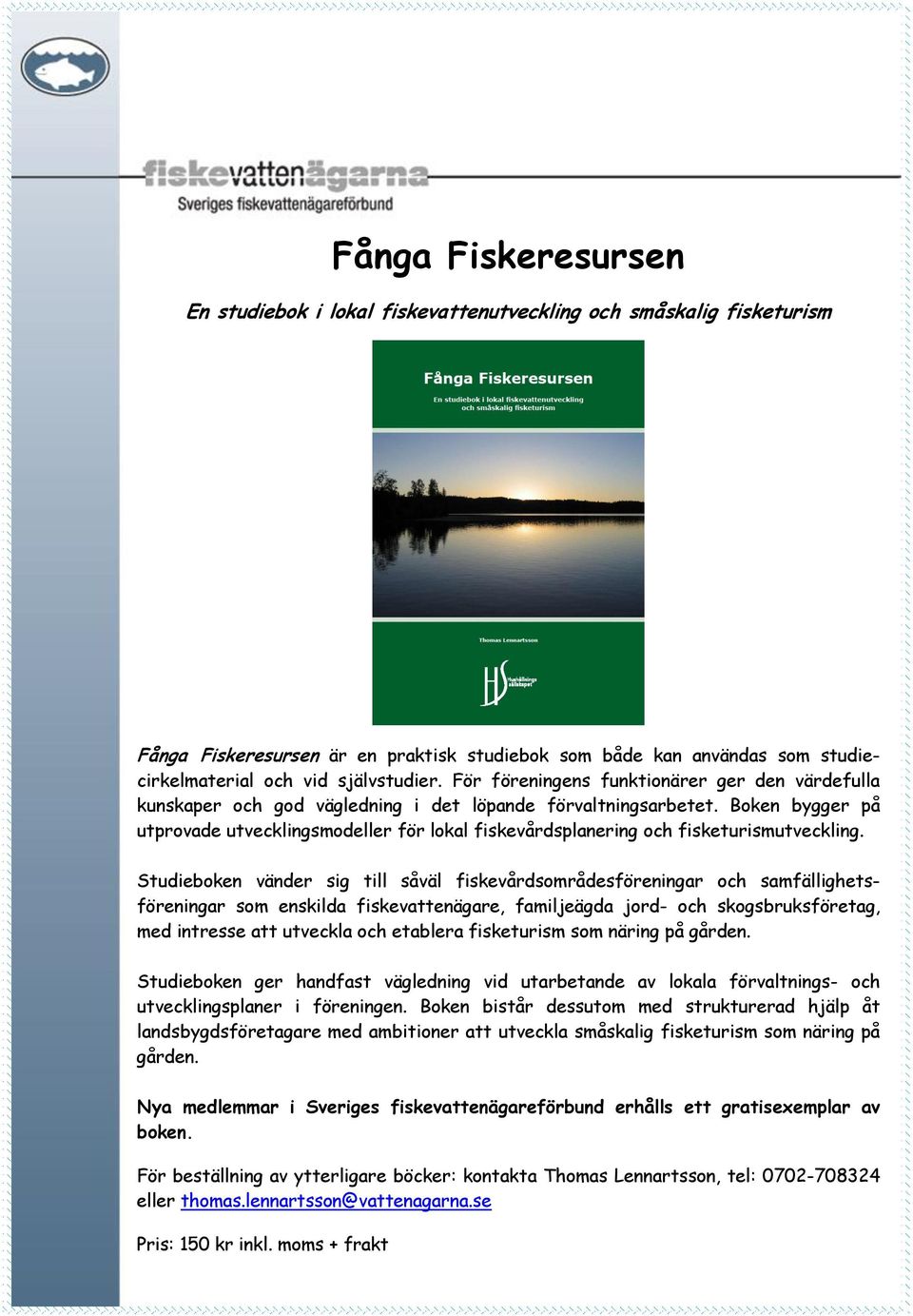 Boken bygger på utprovade utvecklingsmodeller för lokal fiskevårdsplanering och fisketurismutveckling.