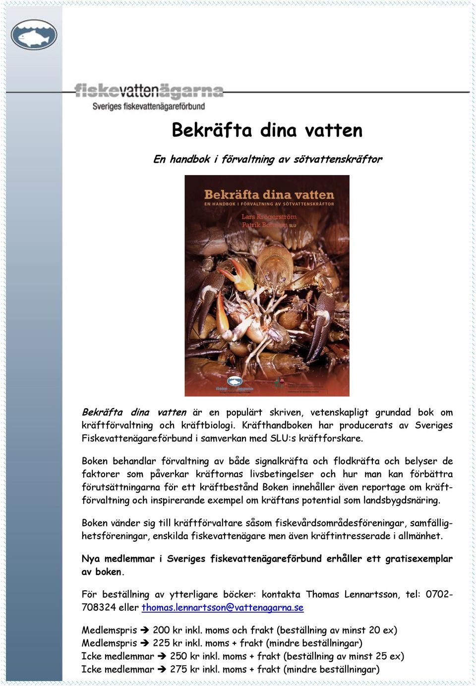 Boken behandlar förvaltning av både signalkräfta och flodkräfta och belyser de faktorer som påverkar kräftornas livsbetingelser och hur man kan förbättra förutsättningarna för ett kräftbestånd Boken